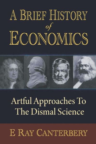 Brief History Of Economics, A: Artful Approaches To The Dismal Science - E Ray Canterbery - Livros - World Scientific Publishing Co Pte Ltd - 9789810238490 - 11 de junho de 2001