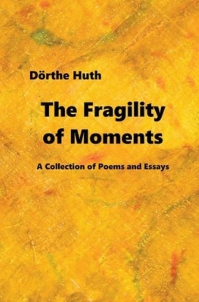 Cover for Doerthe Huth · The Fragility of Moments: A Collection of Poems and Essays (Paperback Bog) (2022)