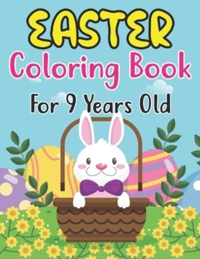 Cover for Anjuman Publishing · Easter Coloring Book For 9 Years Old: Cute Easter Coloring Book for Kids Preschool ages 9 Easy and Fun Coloring Pages with Bunny Eggs Chicks Rabbit (Paperback Book) (2022)