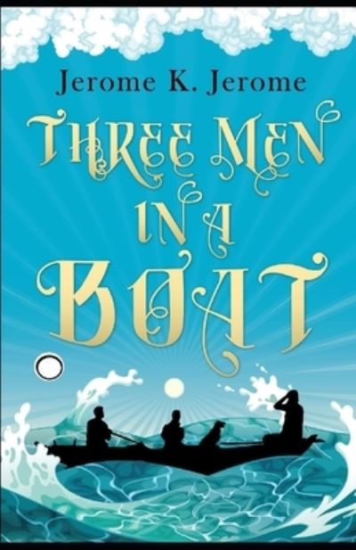 Three Men in a Boat Annotated - Jerome Klapka Jerome - Books - Independently Published - 9798424017490 - February 27, 2022