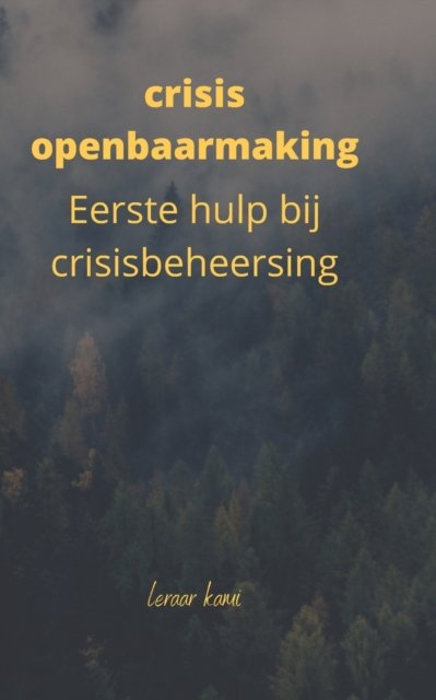 Cover for Leraar Kami · Crisis Openbaarmaking: Eerste Hulp Bij Crisisbeheersing. (Paperback Book) (2022)