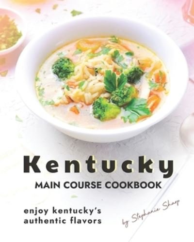 Cover for Stephanie Sharp · Kentucky Main Course Cookbook: Enjoy Kentucky's Authentic Flavors (Paperback Book) (2021)
