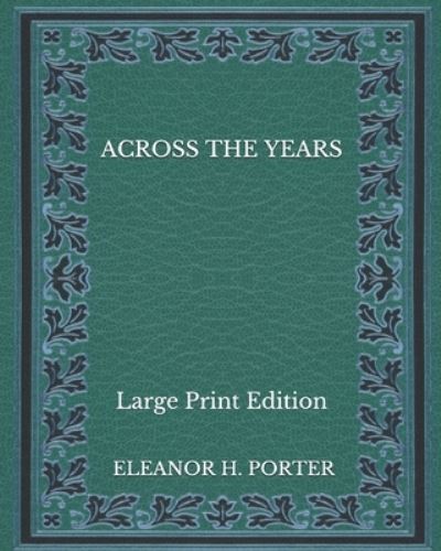 Cover for Eleanor H Porter · Across the Years - Large Print Edition (Paperback Book) (2020)