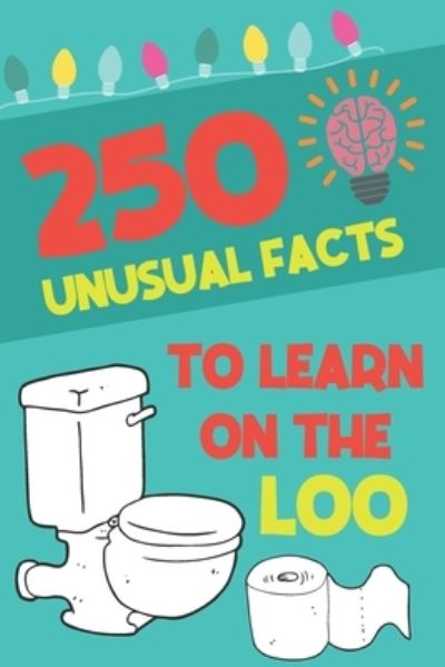 Cover for Langston Publications · 250 Unusual Facts To Learn On The Loo: Funny, Unusual Facts You Never Thought Were True Funny Bathroom Gag Gift Perfect Gift For New Home Owners A5 Paperback - Toilet Fact Books (Paperback Book) (2020)