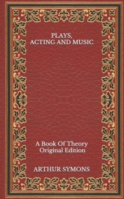 Cover for Arthur Symons · Plays, Acting and Music (Paperback Book) (2020)