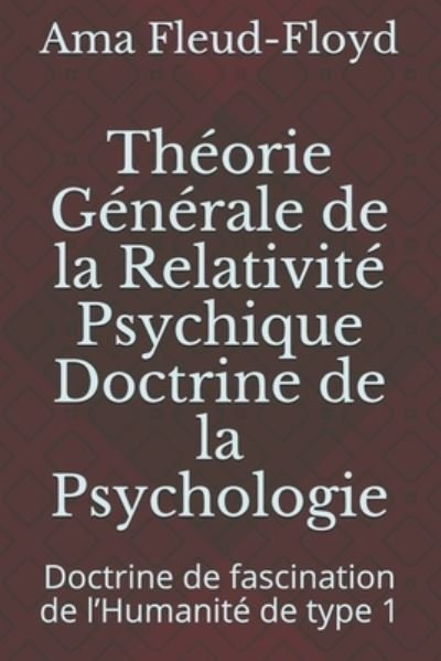 Theorie Generale de la Relativite Psychique Doctrine de la Psychologie - Ama Fleud-Floyd - Books - Independently Published - 9798577001490 - December 5, 2020