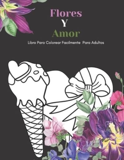 Cover for Nbz Creativa Y Divertida Editorial · Flores Y Amor Libro Para Colorear Facilmente Para Adultos (Paperback Bog) (2021)