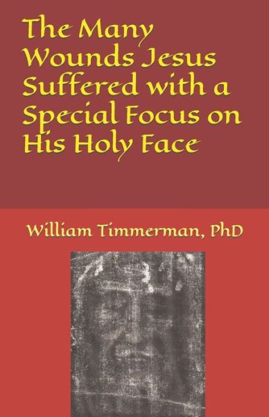 Cover for Timmerman, William, PhD · The Many Wounds Jesus Suffered with a Special Focus on His Holy Face (Paperback Book) (2020)