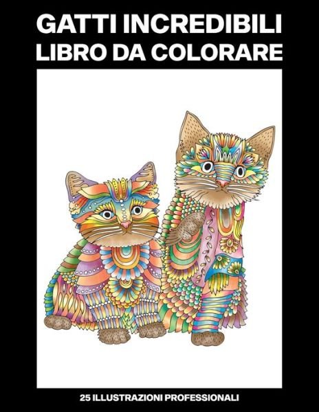 Cover for Mani Artistiche Pubblicazioni · Gatti Incredibili Libro da Colorare (Paperback Book) (2020)