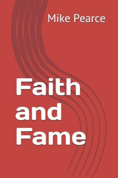 Faith and Fame - Mike Pearce - Books - Independently Published - 9798647937490 - May 22, 2020