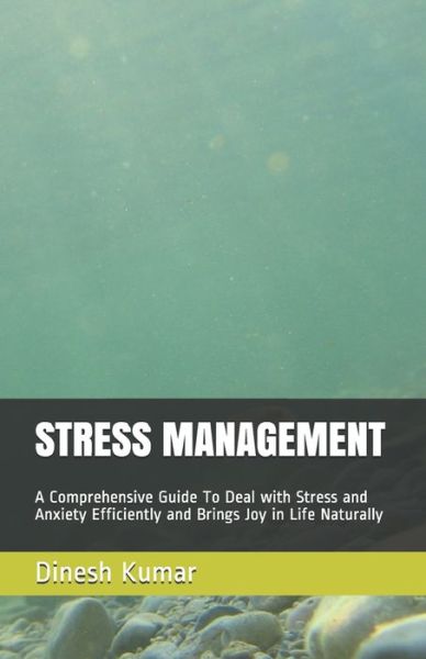 Cover for Dinesh Kumar · Stress Management: A Comprehensive Guide to Deal with Stress and Anxiety Efficiently and Brings Joy in Life Naturally (Paperback Book) (2020)