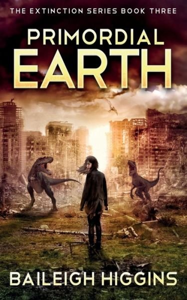 Cover for Baileigh Higgins · Primordial Earth: Book 3 - The Extinction Series - A Prehistoric, Post-Apocalyptic, Sci-Fi Thriller (Paperback Bog) (2021)