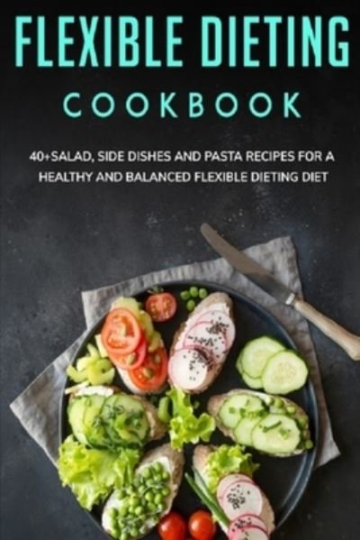 Flexible Dieting Cookbook: 40+Salad, Side dishes and pasta recipes for a healthy and balanced Flexible Dieting diet - Njoku Caleb - Bøger - Independently Published - 9798705350490 - 5. februar 2021