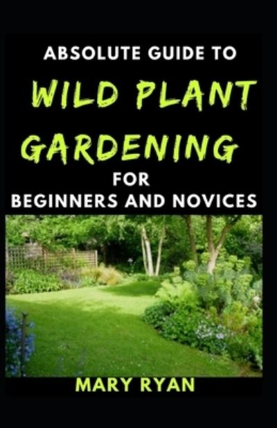 Cover for Mary Ryan · Absolute Guide To Wild Gardening For Beginners And Novices (Paperback Book) (2021)