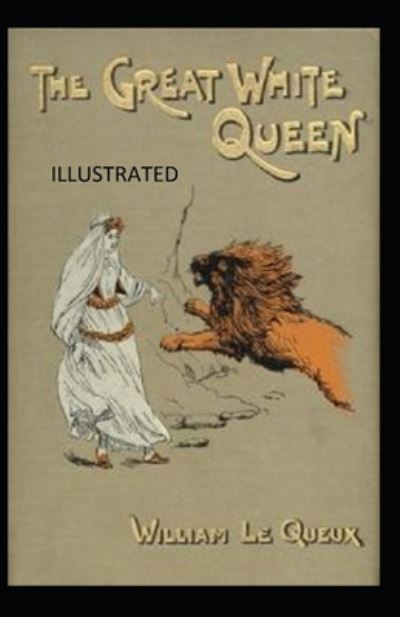 The Great White Queen Illustrated - William Le Queux - Książki - Independently Published - 9798745640490 - 28 kwietnia 2021