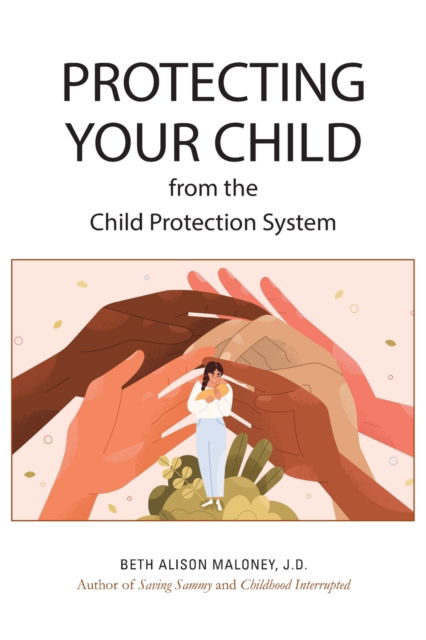 Cover for Beth Alison Maloney J D · Protecting Your Child from the Child Protection System (Paperback Book) (2022)