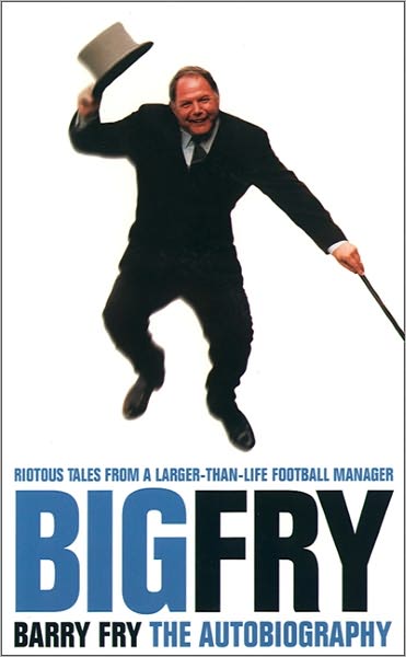 Big Fry: Barry Fry - the Autobiography - Barry Fry - Kirjat - HarperCollins Publishers - 9780002189491 - maanantai 6. elokuuta 2001