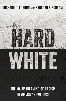 Cover for Fording, Richard C. (Professor of Political Science, Professor of Political Science, University of Alabama) · Hard White: The Mainstreaming of Racism in American Politics (Paperback Book) (2020)