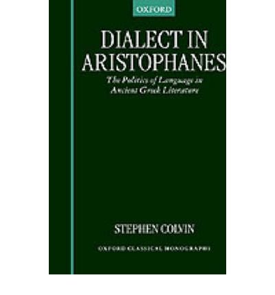 Cover for Colvin, Stephen (Assistant Professor in Greek Literature and Linguistics, Assistant Professor in Greek Literature and Linguistics, Yale University) · Dialect in Aristophanes: The Politics of Language in Ancient Greek Literature - Oxford Classical Monographs (Gebundenes Buch) (1999)