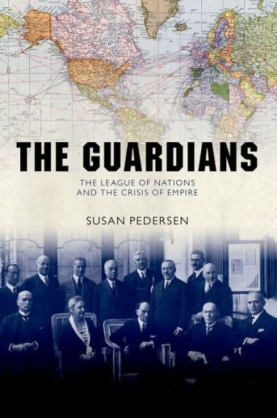 Cover for Pedersen, Susan (Professor and James P. Shenton Professor of the Core Curriculum, Professor and James P. Shenton Professor of the Core Curriculum, Columbia University) · The Guardians: The League of Nations and the Crisis of Empire (Taschenbuch) (2017)