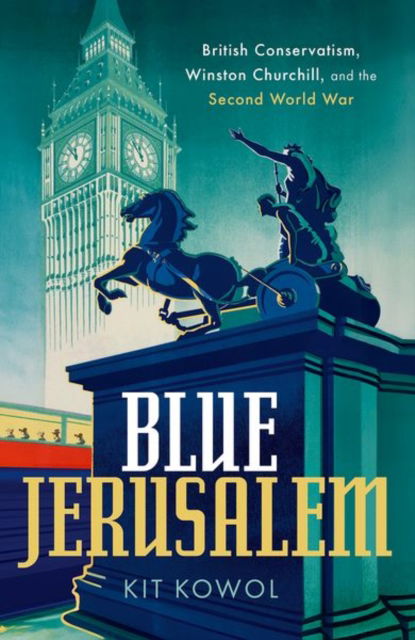 Cover for Kit Kowol · Blue Jerusalem: British Conservatism, Winston Churchill, and the Second World War (Inbunden Bok) (2024)