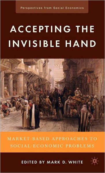 Cover for Mark D White · Accepting the Invisible Hand: Market-Based Approaches to Social-Economic Problems - Perspectives from Social Economics (Inbunden Bok) (2010)