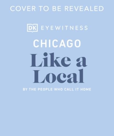 Chicago Like a Local: By the People Who Call It Home - Local Travel Guide - DK Eyewitness - Livros - Dorling Kindersley Ltd - 9780241568491 - 3 de novembro de 2022