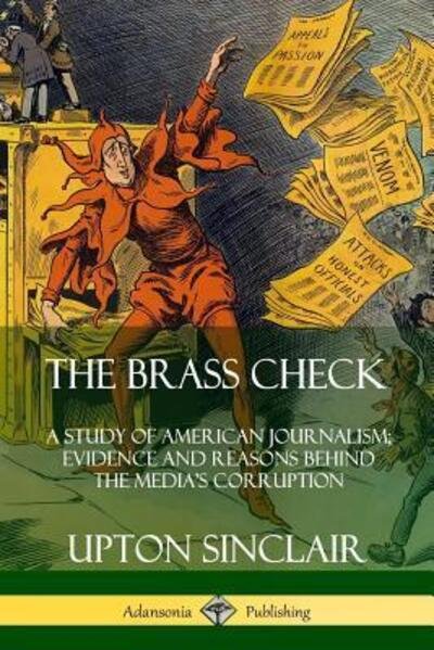 Cover for Upton Sinclair · The Brass Check A Study of American Journalism; Evidence and Reasons Behind the Media's Corruption (Taschenbuch) (2019)