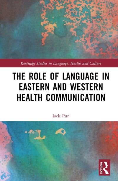 Cover for Pun, Jack (City University of Hong Kong, Hong Kong) · The Role of Language in Eastern and Western Health Communication - Routledge Studies in Language, Health and Culture (Hardcover Book) (2023)