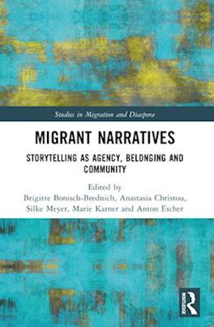 Migrant Narratives: Storytelling as Agency, Belonging and Community - Studies in Migration and Diaspora - - Books - Taylor & Francis Ltd - 9780367637491 - April 14, 2025