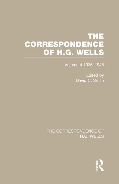 Cover for David C. Smith · The Correspondence of H.G. Wells: Volume 4 1935–1946 - The Correspondence of H.G. Wells (Hardcover Book) (2021)