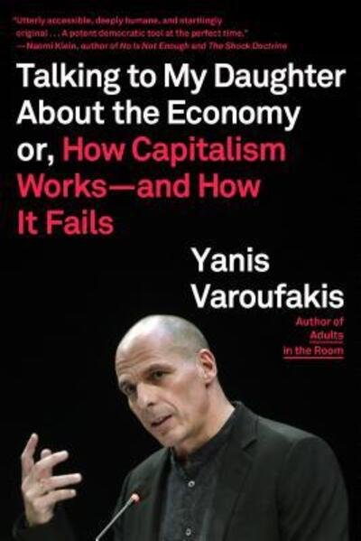 Talking to My Daughter About the Economy: or, How Capitalism Works--and How It Fails - Yanis Varoufakis - Bøger - Farrar, Straus and Giroux - 9780374538491 - 21. maj 2019