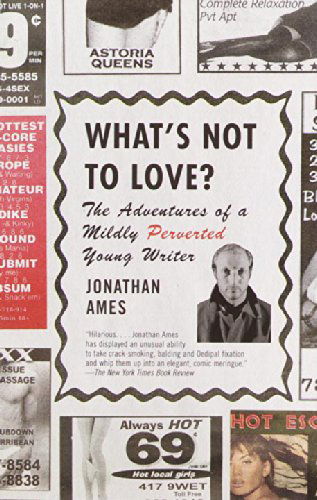 What's Not to Love?: the Adventures of a Mildly Perverted Young Writer - Jonathan Ames - Books - Vintage - 9780375726491 - August 7, 2001