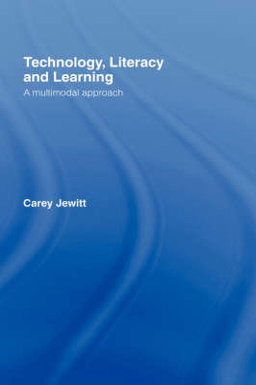 Cover for Jewitt, Carey (Institute of Education, University of London, UK) · Technology, Literacy, Learning: A Multimodal Approach (Hardcover Book) (2005)