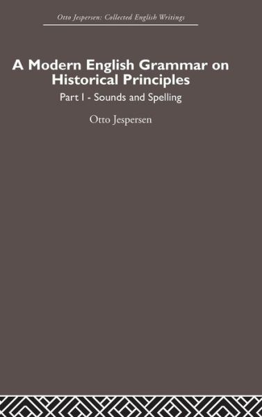 A Modern English Grammar on Historical Principles: Volume 1, Sounds and Spellings - Otto Jespersen - Otto Jespersen - Books - Taylor & Francis Ltd - 9780415402491 - October 16, 2006