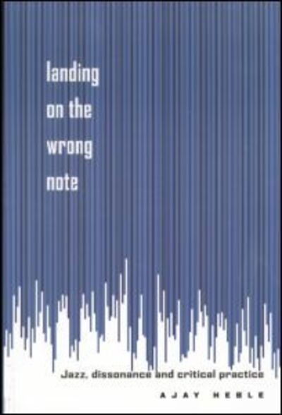 Cover for Ajay Heble · Landing on the Wrong Note: Jazz, Dissonance, and Critical Practice (Paperback Book) (2000)