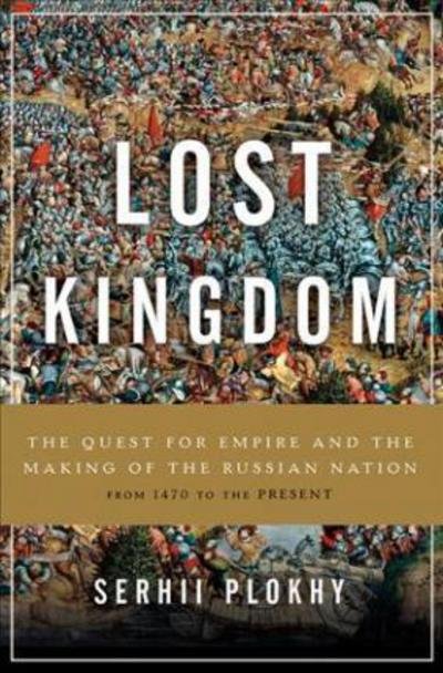 Cover for Serhii Plokhy · Lost Kingdom: The Quest for Empire and the Making of the Russian Nation (Gebundenes Buch) (2017)
