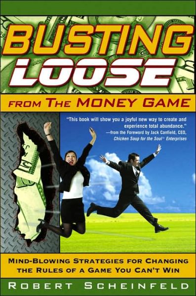 Busting Loose From the Money Game: Mind-Blowing Strategies for Changing the Rules of a Game You Can't Win - Robert Scheinfeld - Bøker - John Wiley & Sons Inc - 9780470047491 - 5. september 2006