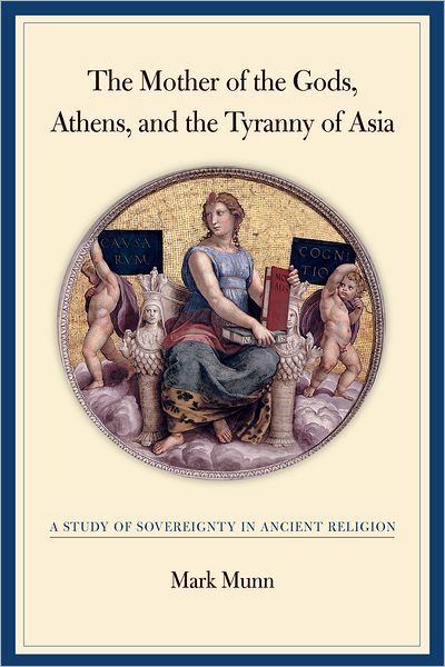 Cover for Mark H. Munn · The Mother of the Gods, Athens, and the Tyranny of Asia: A Study of Sovereignty in Ancient Religion (Hardcover Book) (2006)