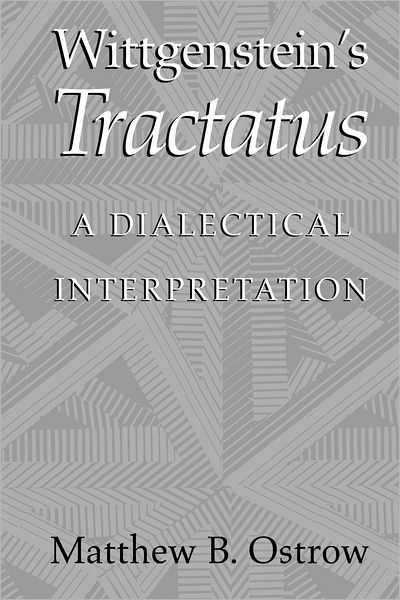 Cover for Ostrow, Matthew B. (Boston University) · Wittgenstein's Tractatus: A Dialectical Interpretation (Paperback Book) (2001)