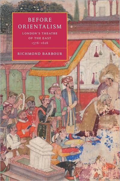 Cover for Barbour, Richmond (Oregon State University) · Before Orientalism: London's Theatre of the East, 1576–1626 - Cambridge Studies in Renaissance Literature and Culture (Paperback Book) (2009)