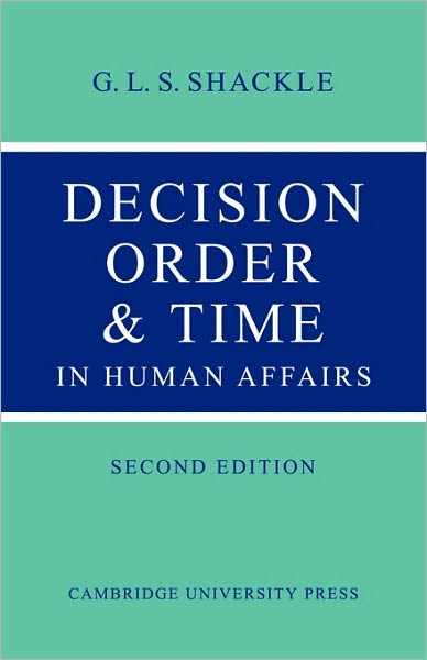 Decision Order and Time in Human Affairs - G. L. S. Shackle - Books - Cambridge University Press - 9780521147491 - June 24, 2010