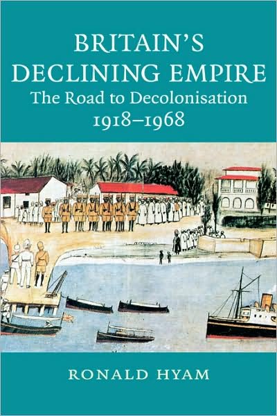 Cover for Hyam, Ronald (University of Cambridge) · Britain's Declining Empire: The Road to Decolonisation, 1918–1968 (Hardcover Book) (2007)