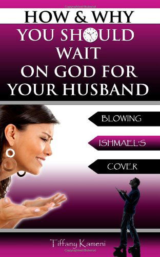 Cover for Tiffany Buckner-kameni · How &amp; Why You Should Wait on God for Your Husband: Blowing Ishmael's Cover (Paperback Book) (2014)