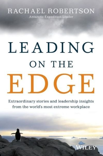 Cover for Rachael Robertson · Leading on the Edge: Extraordinary Stories and Leadership Insights from The World's Most Extreme Workplace (Paperback Book) (2013)