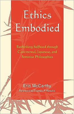 Ethics Embodied: Rethinking Selfhood through Continental, Japanese, and Feminist Philosophies - Erin McCarthy - Books - Bloomsbury Publishing Plc - 9780739120491 - July 17, 2010