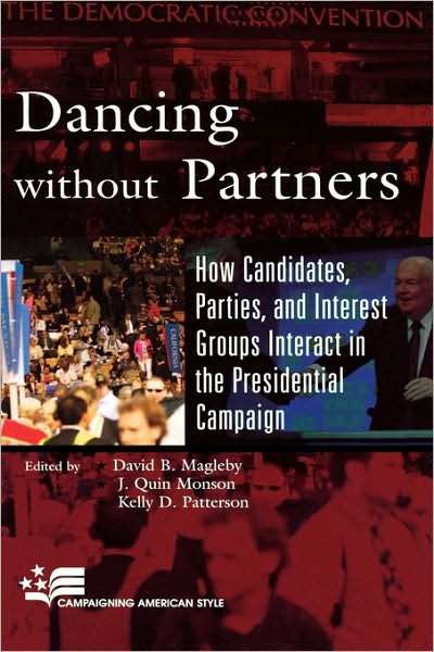 Dancing without Partners: How Candidates, Parties, and Interest Groups Interact in the Presidential Campaign - Campaigning American Style - David B Magleby - Books - Rowman & Littlefield - 9780742553491 - July 24, 2006