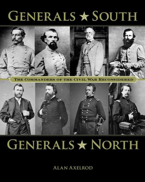 Generals South, Generals North: The Commanders of the Civil War Reconsidered - Axelrod, Alan, author of How America Won World War I - Books - Rowman & Littlefield - 9780762788491 - June 1, 2016