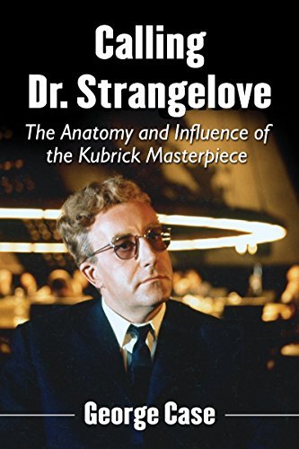Calling Dr. Strangelove: The Anatomy and Influence of the Kubrick Masterpiece - George Case - Livros - McFarland & Co  Inc - 9780786494491 - 21 de agosto de 2014