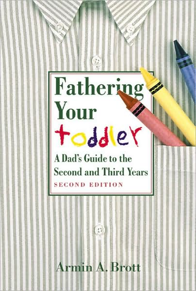 Cover for Armin A. Brott · Fathering Your Toddler: A Dad's Guide to the Second and Third years - New Father Series (Hardcover Book) [Second edition] (2005)